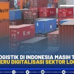 Biaya Logistik Di Indonesia Masih Tinggi, Simak Seru Digitalisasi Sektor Logistik