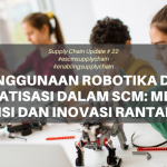 Penggunaan Robotika dan Otomatisasi dalam SCM: Menuju Efisiensi dan Inovasi Rantai Pasok